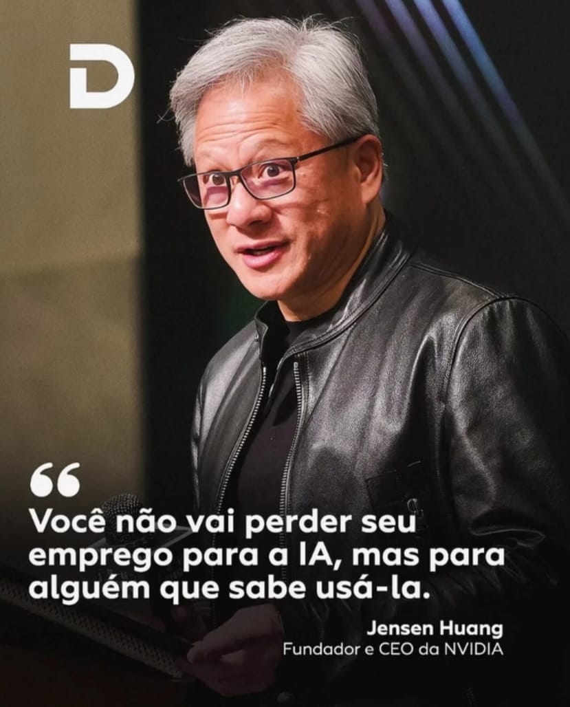Jensen Huang, fundador e CEO da NVIDIA: Você não vai perder seu emprego para a IA, mas para alguém que sabe usá-la.